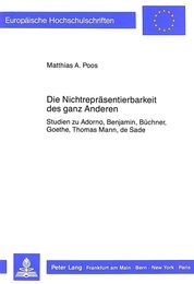 Die Nichtrepraesentierbarkeit Des Ganz Anderen: Studien Zu Adorno Benjamin Buechner Goethe Thomas Mann de Sade (Europaeische Hochschulschriften / European University Studie)