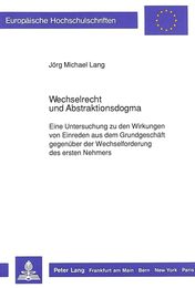 Wechselrecht Und Abstraktionsdogma: Eine Untersuchung Zu Den Wirkungen Von Einreden Aus Dem Grund- Geschaeft Gegenueber Der Wechselforderung Des Ersten Nehmers (Europaeische Hochschulschriften Recht)