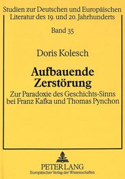 Aufbauende Zerstoerung: Zur Paradoxie Des Geschichts-Sinns Bei Franz Kafka Und Thomas Pynchon (Studien Zur Deutschen Und Europaeischen Literatur Des 19. Un)