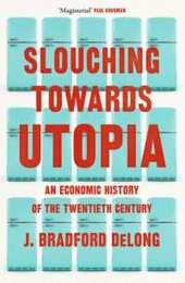 Slouching Towards Utopia: An Economic History of the Twentieth Century