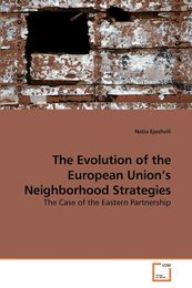 The Evolution of the European Union?s Neighborhood Strategies: The Case of the Eastern Partnership