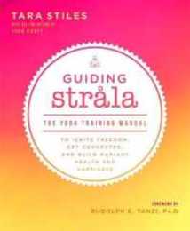 Guiding Strala: The Yoga Training Manual to Ignite Freedom Get Connected and Build Radiant Health and Happiness