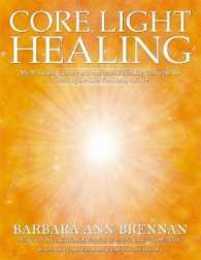 Core Light Healing: My Personal Journey and Advanced Healing Concepts for Creating the Life You Long to Live