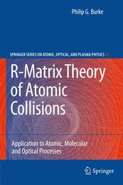 R-Matrix Theory of Atomic Collisions: Application to Atomic Molecular and Optical Processes (Springer Series on Atomic Optical and Plasma Physics 61)