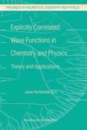 Explicitly Correlated Wave Functions in Chemistry and Physics: Theory and Applications (Progress in Theoretical Chemistry and Physics 13)