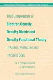 The Fundamentals of Electron Density Density Matrix and Density Functional Theory in Atoms Molecules and the Solid State (Progress in Theoretical Chemistry and Physics 14)