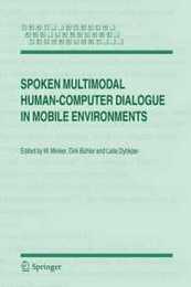Spoken Multimodal Human-Computer Dialogue in Mobile Environments (Text Speech and Language Technology 28)