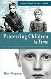 Protecting Children in Time: Child Abuse Child Protection and the Consequences of Modernity