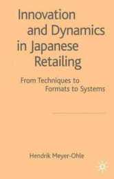 Innovation and Dynamics in Japanese Retailing: From Techniques to Formats to Systems