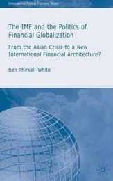 The IMF and the Politics of Financial Globalization: From the Asian Crisis to a New International Financial Architecture? (International Political Economy Series)