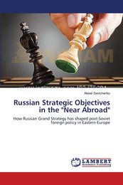 Russian Strategic Objectives in the "Near Abroad": How Russian Grand Strategy has shaped post-Soviet foreign policy in Eastern Europe