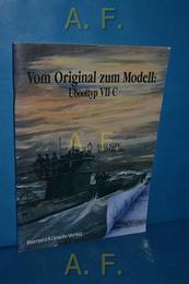 Vom Original zum Modell: Uboottyp VII C. Eine Bild- und Plandokumentation