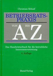 Betriebsratspraxis von A bis Z. Das Handwoerterbuch fuer die betriebliche Interessenvertretung