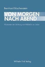 Vom Morgen nach Abend: Filiationen der Dichtung von Hoelderlin zu Celan