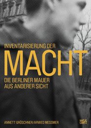 Inventarisierung der Macht / Taking Stock of Power: Die Berliner Mauer Aus Anderer Sicht / An Other View of the Berlin Wall