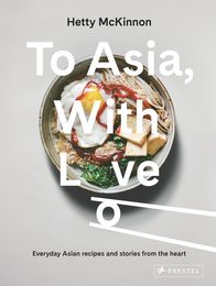 To Asia With Love: Everyday Asian Recipes and Stories from the Heart