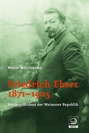 Friedrich Ebert 1871-1925: Reichspraesident der Weimarer Republik