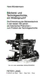 Baeckerei- Und Technikgeschichte Ein Widerspruch?: Die Entwicklung Der Baeckereitechnik in Den Letzten 100 Jahren ALS Historisches Phaenomen - Zum Problem Der Technikgeschichte (Europaeische Hochschulschriften / European University Studie)