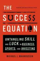 The Success Equation: Untangling Skill and Luck in Business Sports and Investing