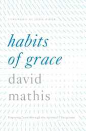 Habits of Grace: Enjoying Jesus Through the Spiritual Disciplines