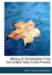 History of Circumcision from the Earliest Times to the Present