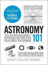 Astronomy 101: From the Sun and Moon to Wormholes and Warp Drive Key Theories Discoveries and Facts about the Universe (Adams 101 Series)
