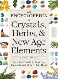 The Encyclopedia of Crystals Herbs and New Age Elements: An A to Z Guide to New Age Elements and How to Use Them