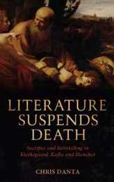 Literature Suspends Death: Sacrifice and Storytelling in Kierkegaard Kafka and Blanchot