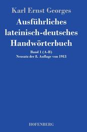 Ausfuehrliches lateinisch-deutsches Handwoerterbuch: Band 1 (A-B) Neusatz der 8. Auflage von 1913