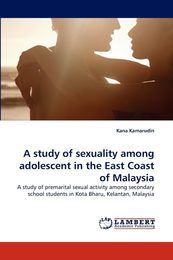 A study of sexuality among adolescent in the East Coast of Malaysia: A study of premarital sexual activity among secondary school students in Kota Bharu Kelantan Malaysia