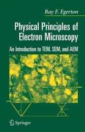 Physical Principles of Electron Microscopy: An Introduction to TEM SEM and AEM