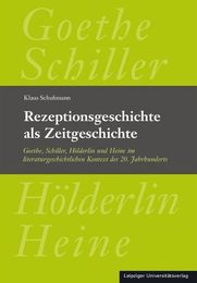 Rezeptionsgeschichte als Zeitgeschichte: Goethe Schiller Hoelderlin und Heine im literaturgeschichtlichen Kontext des 20. Jahrhunderts