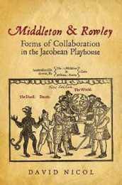Middleton and Rowley: Forms of Collaboration in the Jacobean Playhouse