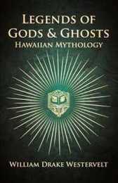 Legends of Gods and Ghosts: (Hawaiian Mythology) - Collected and Translated from the Hawaiian
