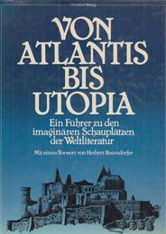 Von Atlantis bis Utopia. Ein Fuehrer zu den imaginaeren Schauplaetzen der Weltliteratur