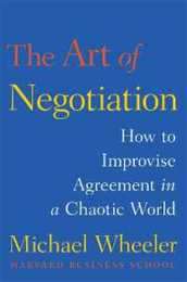 The Art of Negotiation: How to Improvise Agreement in a Chaotic World (A Creative Guide to Negotiating)
