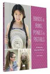 Braids & Buns Ponies & Pigtails: 50 Hairstyles Every Girl Will Love