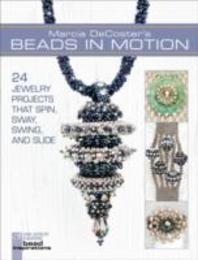 Marcia DeCoster's Beads in Motion: 24 Jewelry Projects That Spin Sway Swing and Slide (Lark Jewelry & Beading Bead Inspirations)