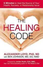 The Healing Code: 6 Minutes to Heal the Source of Your Health Success or Relationship Issue