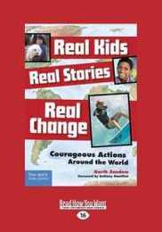 Real Kids Real Stories Real Change: Courageous Actions Around the World