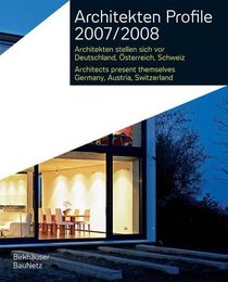 Architekten Profile 2007 / 2008 / Architects Profile 2007 / 2008: Architekten Stellen Sich Vor Deutschland Osterreich Schweiz / Architects Present Themselves Germany Austria Switzerland