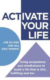 ACTivate Your Life: Using acceptance and mindfulness to build a life that is rich fulfilling and fun