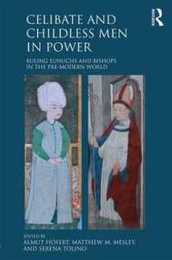 Celibate and Childless Men in Power: Ruling Eunuchs and Bishops in the Pre-Modern World