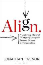 Align: A Leadership Blueprint for Aligning Enterprise Purpose Strategy and Organisation