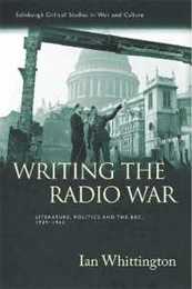 Writing the Radio War: Literature Politics and the BBC 1939-1945 (Edinburgh Critical Studies in War and Culture)