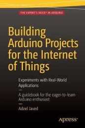 Building Arduino Projects for the Internet of Things: Experiments with Real-World Applications