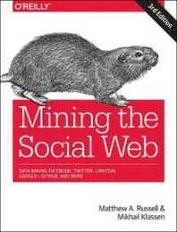 Mining the Social Web: Data Mining Facebook Twitter LinkedIn Instagram GitHub and More
