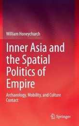 Inner Asia and the Spatial Politics of Empire: Archaeology Mobility and Culture Contact