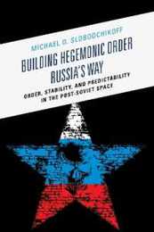 Building Hegemonic Order Russia's Way: Order Stability and Predictability in the Post-Soviet Space