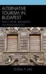 Alternative Tourism in Budapest: Class Culture and Identity in a Postsocialist City (Anthropology of Tourism: Heritage Mobility and Society)